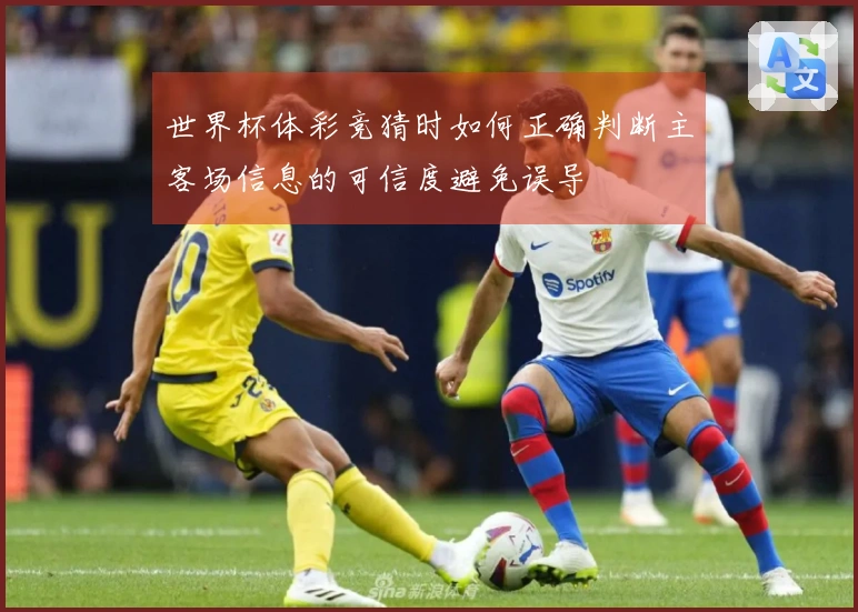世界杯体彩竞猜时如何正确判断主客场信息的可信度避免误导